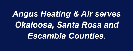 Angus Heating & Air serves Okaloosa, Santa Rosa and Escambia Counties.